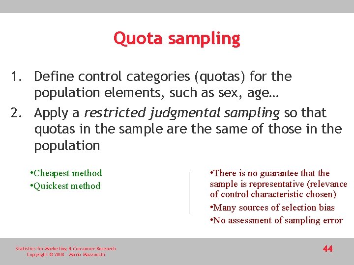 Quota sampling 1. Define control categories (quotas) for the population elements, such as sex,