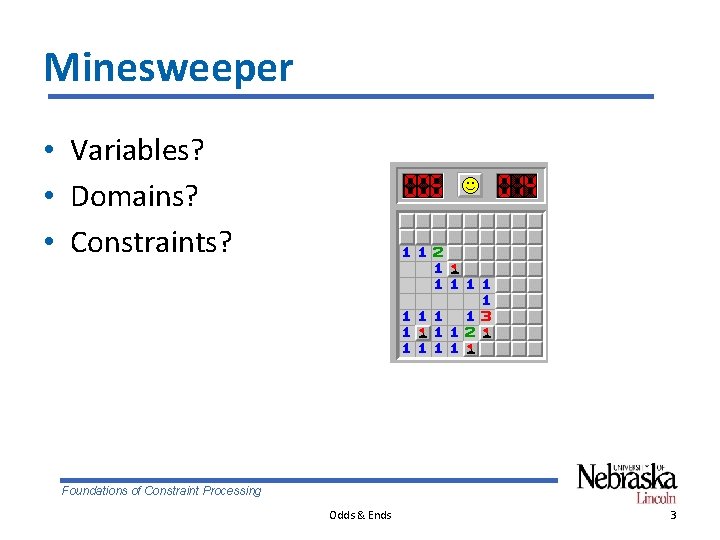 Minesweeper • Variables? • Domains? • Constraints? Foundations of Constraint Processing Odds & Ends
