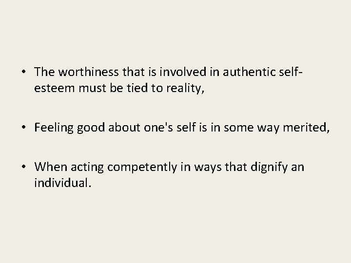  • The worthiness that is involved in authentic selfesteem must be tied to