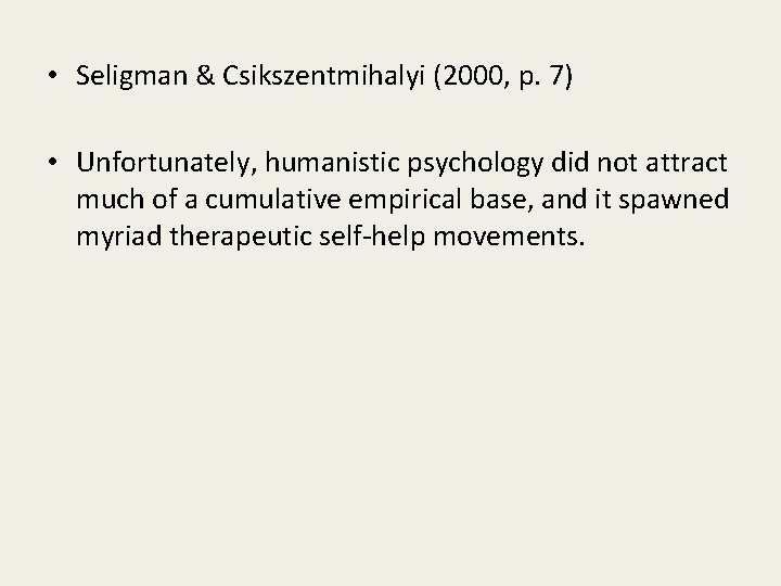  • Seligman & Csikszentmihalyi (2000, p. 7) • Unfortunately, humanistic psychology did not