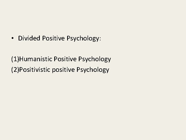  • Divided Positive Psychology: (1)Humanistic Positive Psychology (2)Positivistic positive Psychology 