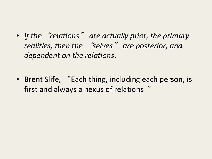  • If the“relations” are actually prior, the primary realities, then the “selves” are