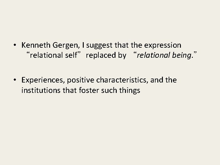  • Kenneth Gergen, I suggest that the expression “relational self”replaced by “relational being.