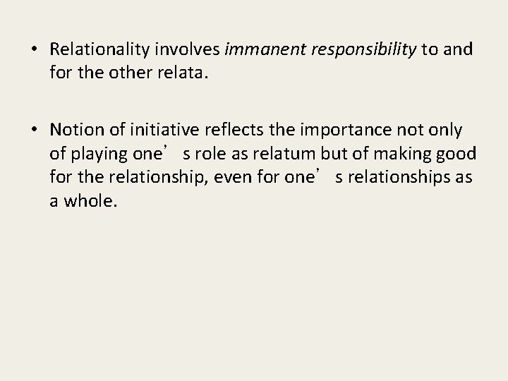  • Relationality involves immanent responsibility to and for the other relata. • Notion