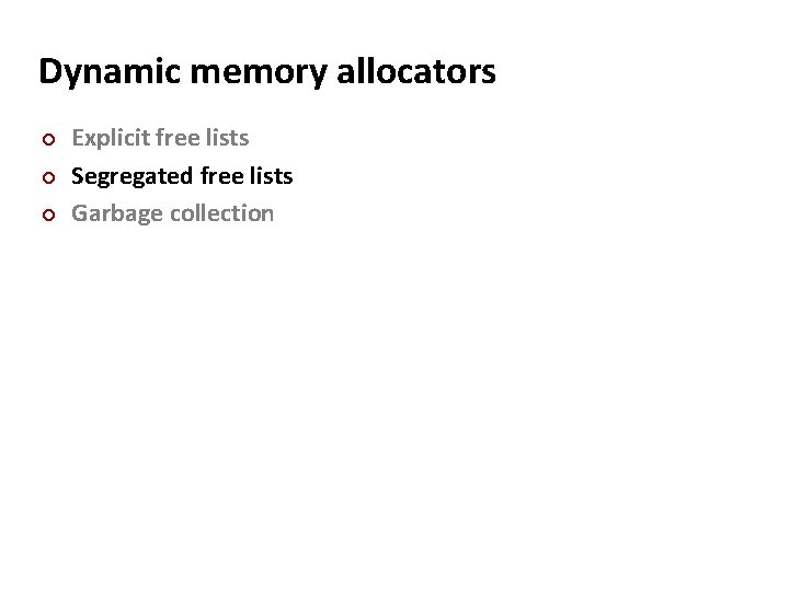 Dynamic memory allocators ¢ ¢ ¢ Explicit free lists Segregated free lists Garbage collection