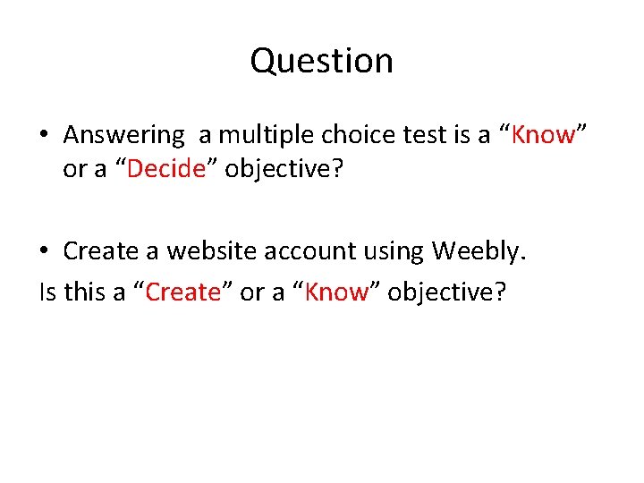 Question • Answering a multiple choice test is a “Know” or a “Decide” objective?