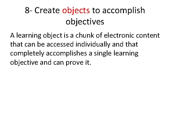 8 - Create objects to accomplish objectives A learning object is a chunk of