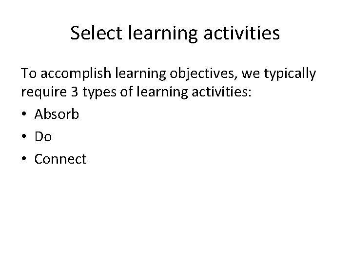 Select learning activities To accomplish learning objectives, we typically require 3 types of learning