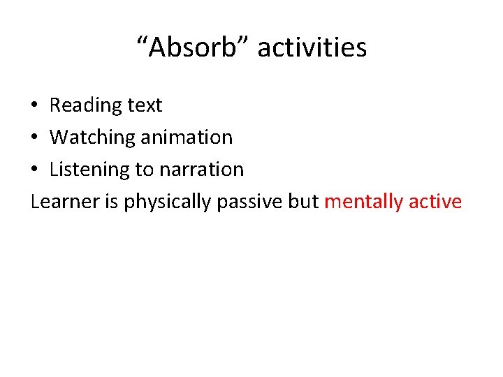 “Absorb” activities • Reading text • Watching animation • Listening to narration Learner is