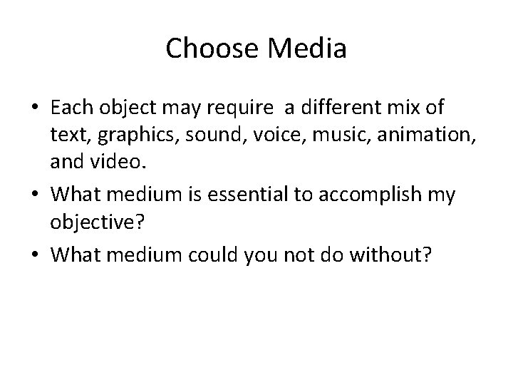 Choose Media • Each object may require a different mix of text, graphics, sound,