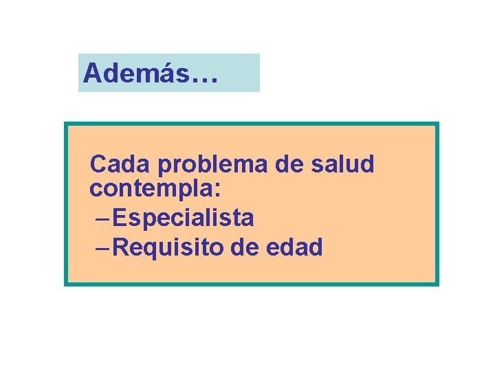 Además… Cada problema de salud contempla: – Especialista – Requisito de edad 