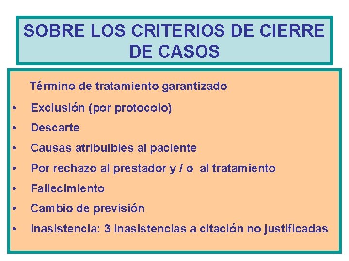 SOBRE LOS CRITERIOS DE CIERRE DE CASOS Término de tratamiento garantizado • Exclusión (por