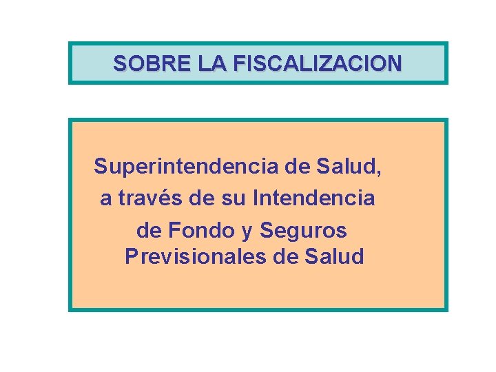 SOBRE LA FISCALIZACION Superintendencia de Salud, a través de su Intendencia de Fondo y