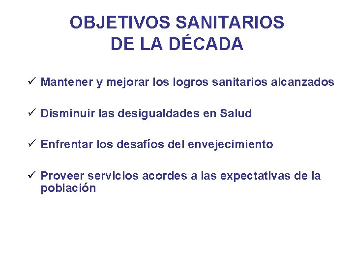 OBJETIVOS SANITARIOS DE LA DÉCADA ü Mantener y mejorar los logros sanitarios alcanzados ü