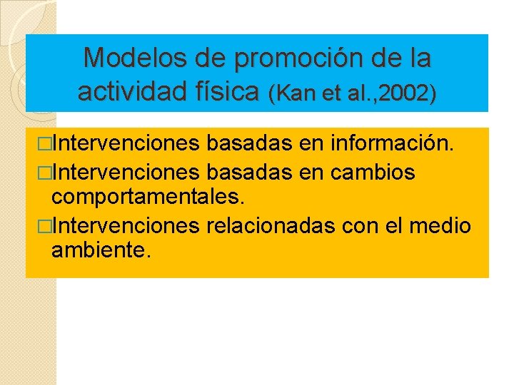 Modelos de promoción de la actividad física (Kan et al. , 2002) �Intervenciones basadas