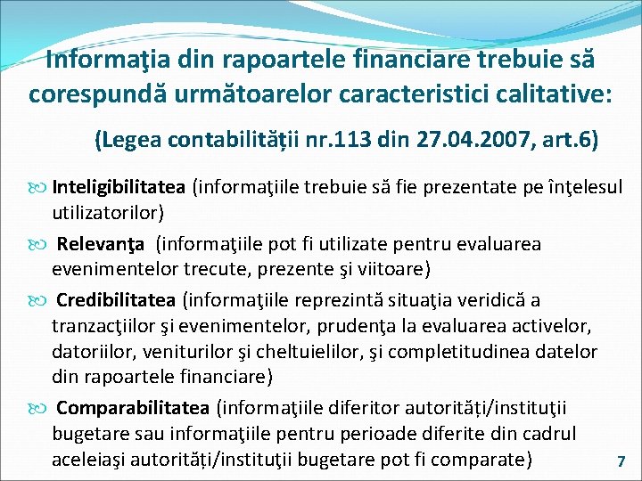 Informaţia din rapoartele financiare trebuie să corespundă următoarelor caracteristici calitative: (Legea contabilității nr. 113