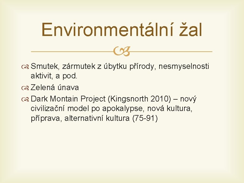 Environmentální žal Smutek, zármutek z úbytku přírody, nesmyselnosti aktivit, a pod. Zelená únava Dark