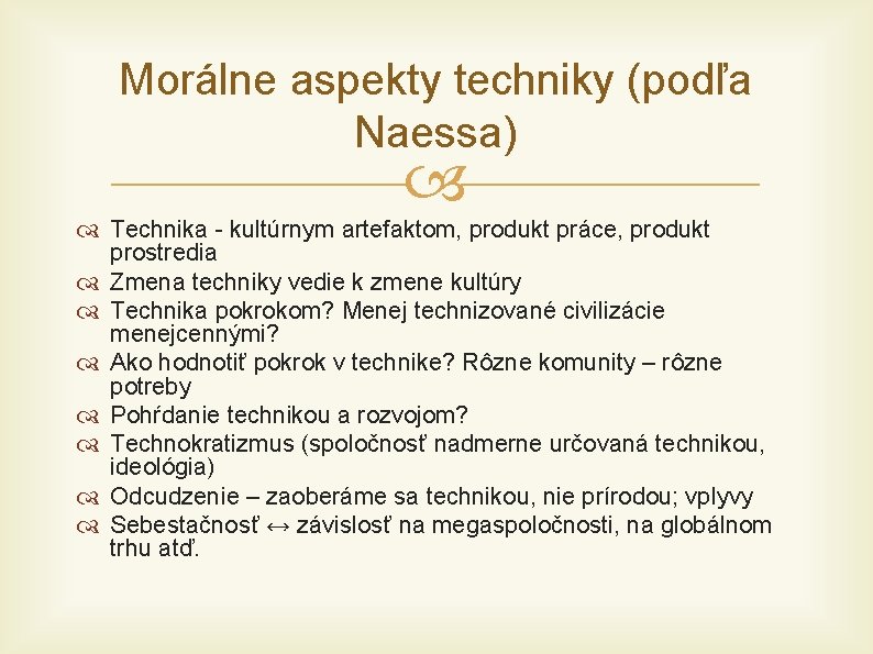 Morálne aspekty techniky (podľa Naessa) Technika - kultúrnym artefaktom, produkt práce, produkt prostredia Zmena