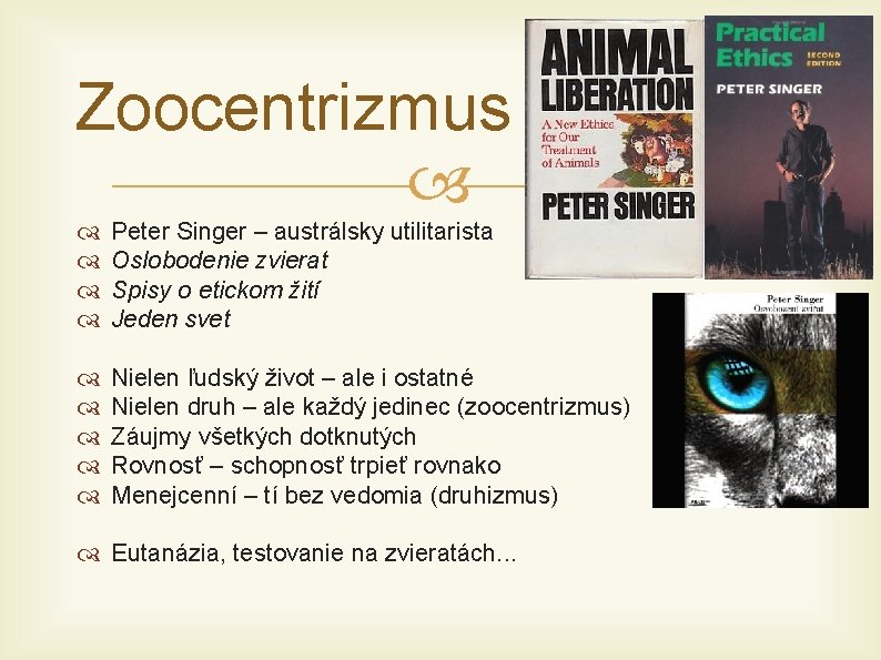 Zoocentrizmus Peter Singer – austrálsky utilitarista Oslobodenie zvierat Spisy o etickom žití Jeden svet