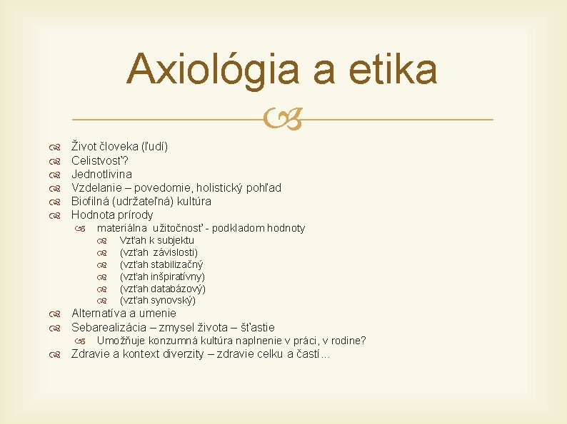 Axiológia a etika Život človeka (ľudí) Celistvosť? Jednotlivina Vzdelanie – povedomie, holistický pohľad Biofilná