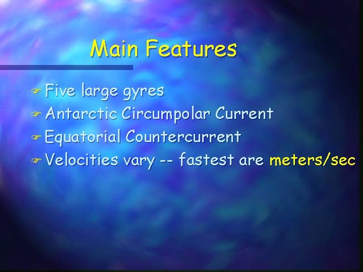 Main Features F Five large gyres F Antarctic Circumpolar Current F Equatorial Countercurrent F Main Features F Five large gyres F Antarctic Circumpolar Current F Equatorial Countercurrent F
