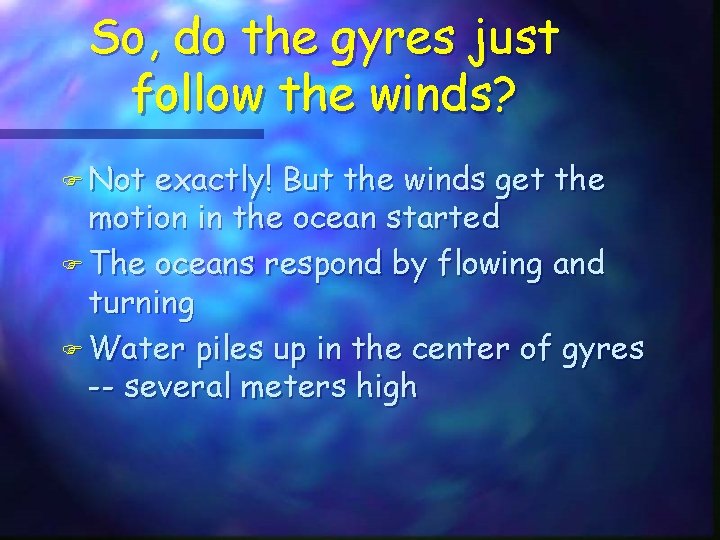 So, do the gyres just follow the winds? F Not exactly! But the winds So, do the gyres just follow the winds? F Not exactly! But the winds