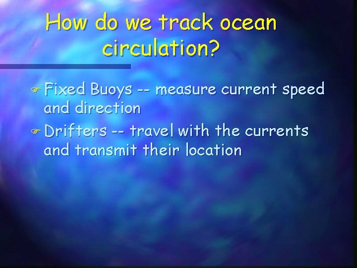 How do we track ocean circulation? F Fixed Buoys -- measure current speed and How do we track ocean circulation? F Fixed Buoys -- measure current speed and