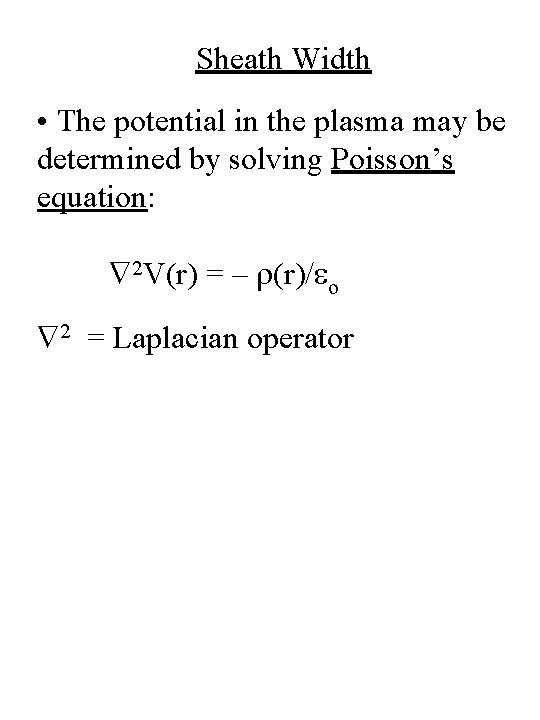 Sheath Width • The potential in the plasma may be determined by solving Poisson’s Sheath Width • The potential in the plasma may be determined by solving Poisson’s