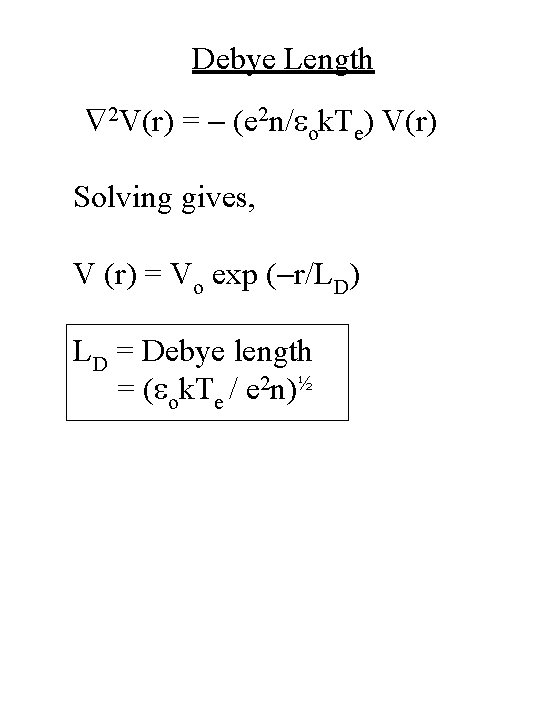 Debye Length 2 V(r) = - (e 2 n/eok. Te) V(r) Solving gives, V Debye Length 2 V(r) = - (e 2 n/eok. Te) V(r) Solving gives, V
