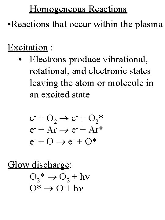 Homogeneous Reactions • Reactions that occur within the plasma Excitation : • Electrons produce Homogeneous Reactions • Reactions that occur within the plasma Excitation : • Electrons produce