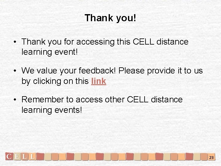Thank you! • Thank you for accessing this CELL distance learning event! • We