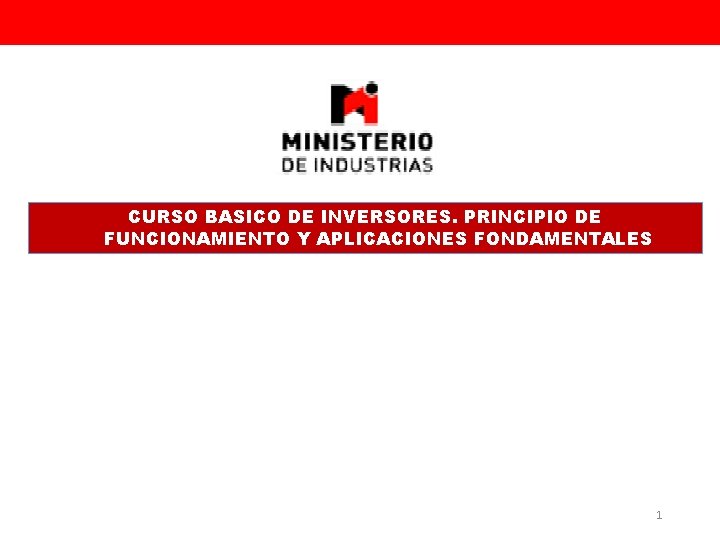 CURSO BASICO DE INVERSORES. PRINCIPIO DE FUNCIONAMIENTO Y APLICACIONES FONDAMENTALES 1 