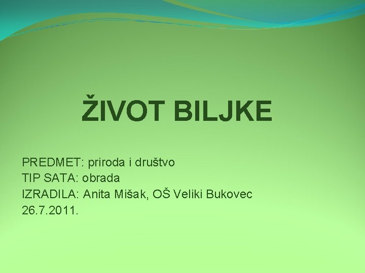 ŽIVOT BILJKE PREDMET: priroda i društvo TIP SATA: obrada IZRADILA: Anita Mišak, OŠ Veliki