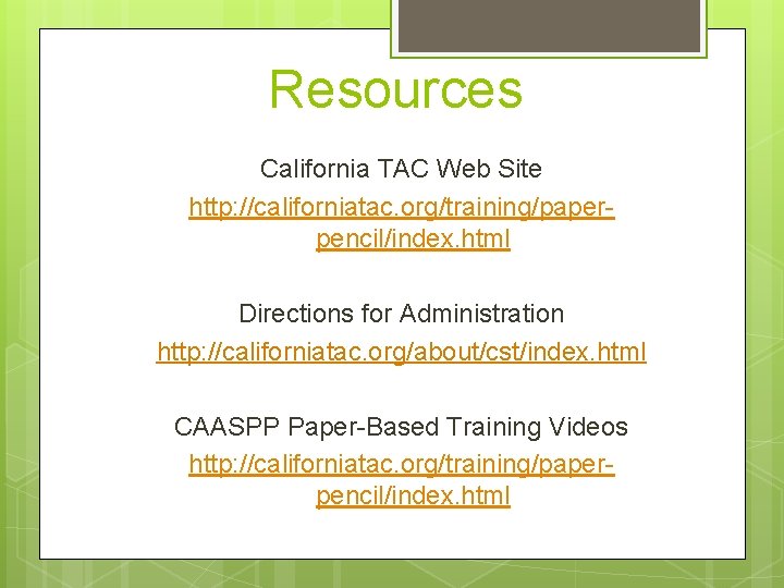Resources California TAC Web Site http: //californiatac. org/training/paperpencil/index. html Directions for Administration http: //californiatac.