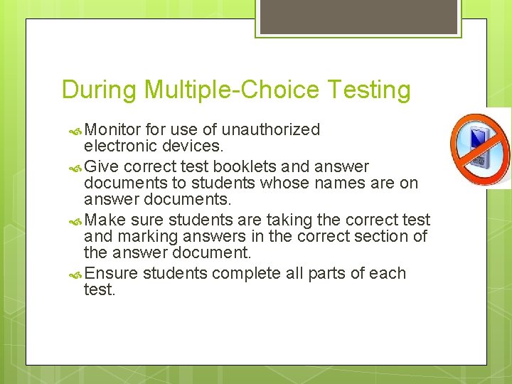 During Multiple-Choice Testing Monitor for use of unauthorized electronic devices. Give correct test booklets