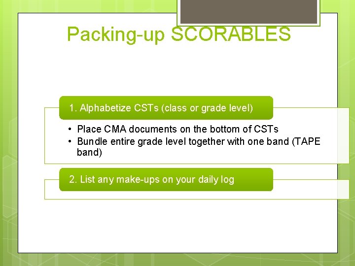 Packing-up SCORABLES 1. Alphabetize CSTs (class or grade level) • Place CMA documents on