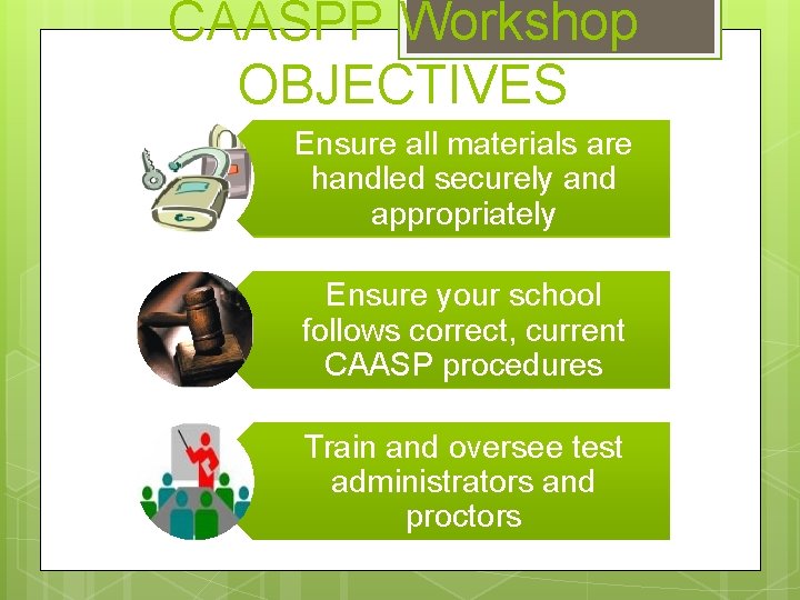 CAASPP Workshop OBJECTIVES Ensure all materials are handled securely and appropriately Ensure your school