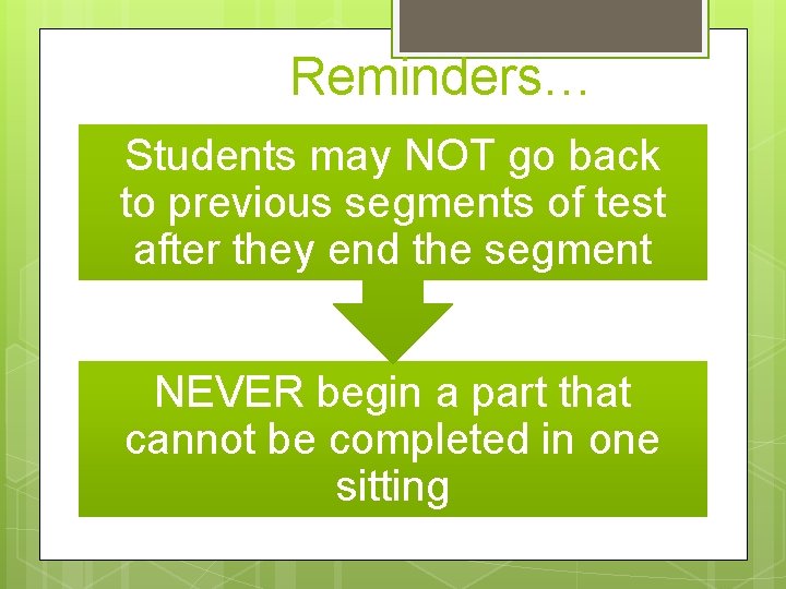  Reminders… Students may NOT go back to previous segments of test after they