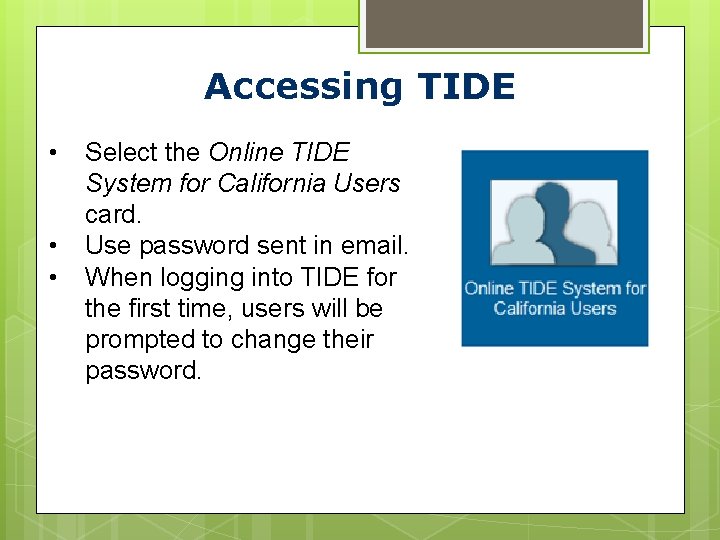 Accessing TIDE • • • Select the Online TIDE System for California Users card.