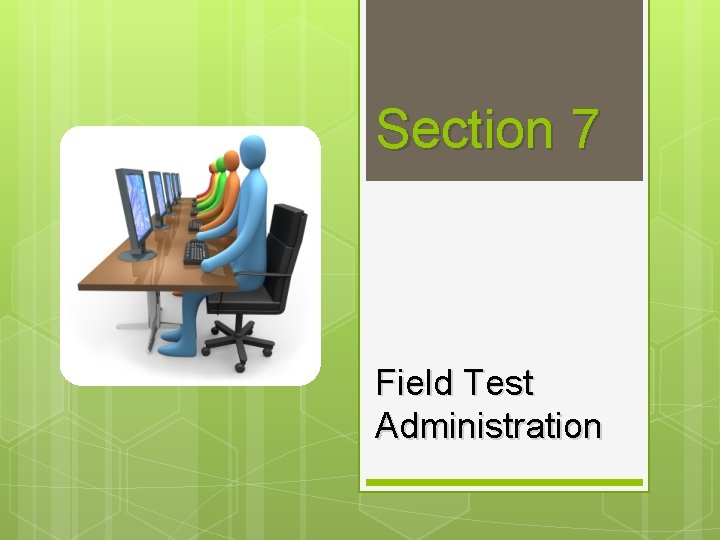 Section 7 Field Test Administration 