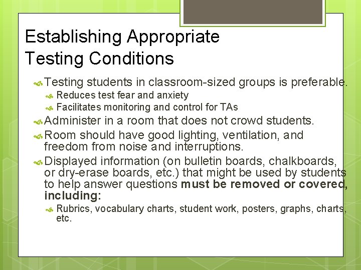 Establishing Appropriate Testing Conditions Testing students in classroom-sized groups is preferable. Reduces test fear