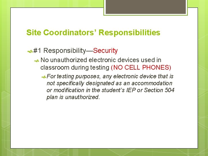 Site Coordinators’ Responsibilities #1 Responsibility—Security No unauthorized electronic devices used in classroom during testing
