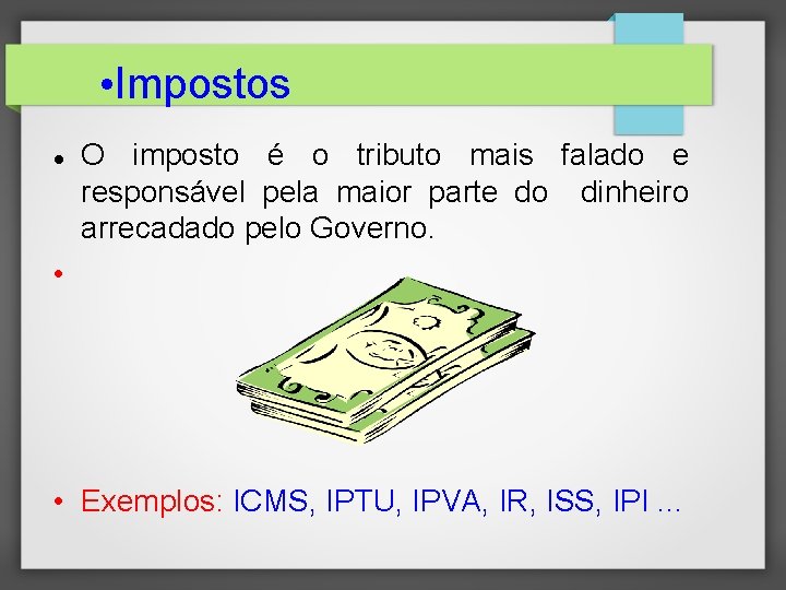  • Impostos O imposto é o tributo mais falado e responsável pela maior