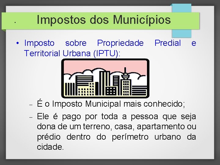 Impostos dos Municípios • • Imposto sobre Propriedade Territorial Urbana (IPTU): Predial e É