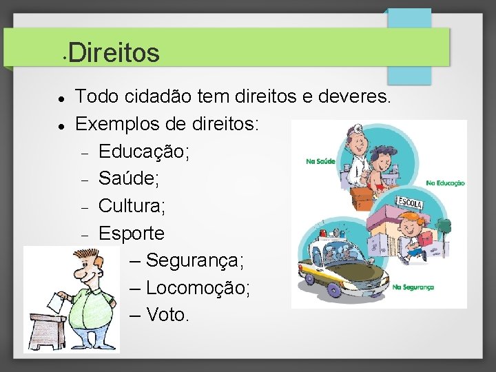  • Direitos Todo cidadão tem direitos e deveres. Exemplos de direitos: Educação; Saúde;