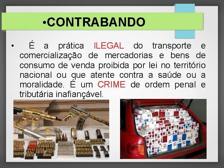  • CONTRABANDO • É a prática ILEGAL do transporte e comercialização de mercadorias