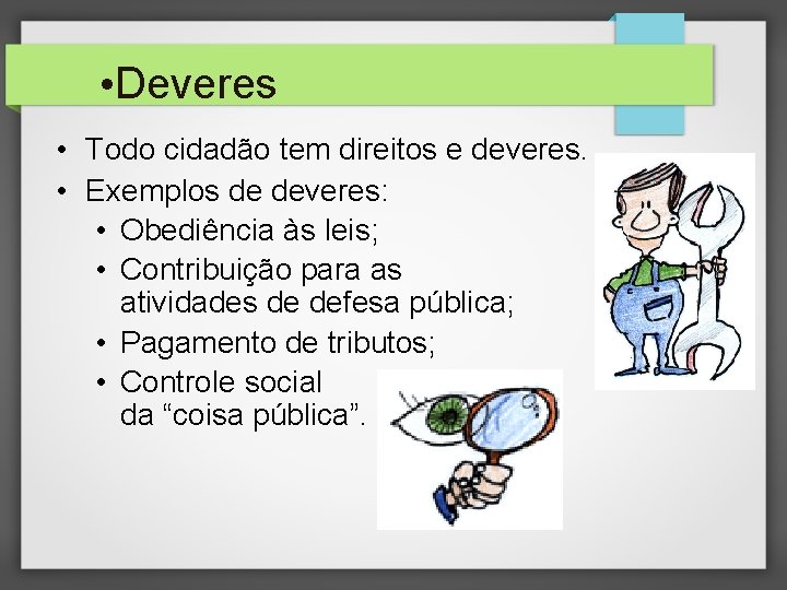  • Deveres • Todo cidadão tem direitos e deveres. • Exemplos de deveres: