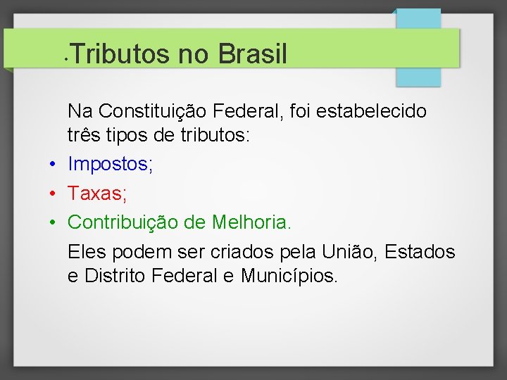  • Tributos no Brasil Na Constituição Federal, foi estabelecido três tipos de tributos: