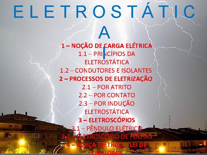 ELETROSTÁTIC A I 1 – NOÇÃO DE CARGA ELÉTRICA 1. 1 – PRINCÍPIOS DA ELETROSTÁTIC A I 1 – NOÇÃO DE CARGA ELÉTRICA 1. 1 – PRINCÍPIOS DA