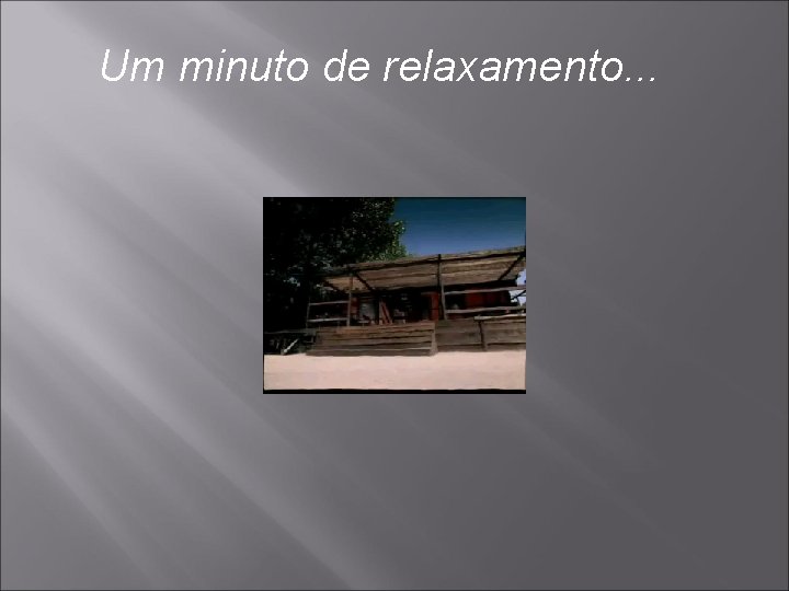 Um minuto de relaxamento. . . Um minuto de relaxamento. . .